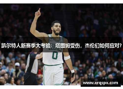 凯尔特人新赛季大考验：塔图姆受伤，杰伦们如何应对？