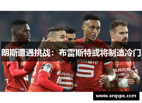 朗斯遭遇挑战：布雷斯特或将制造冷门