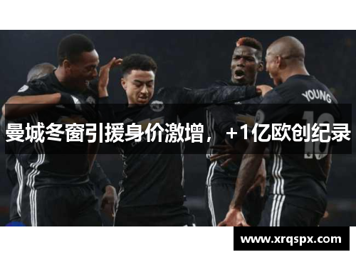 曼城冬窗引援身价激增，+1亿欧创纪录